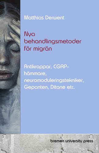 Nya behandlingsmetoder för migrän: Antikroppar, CGRP-hämmare, neuromoduleringstekniker, Gepanten, Ditane etc. von bremen university press