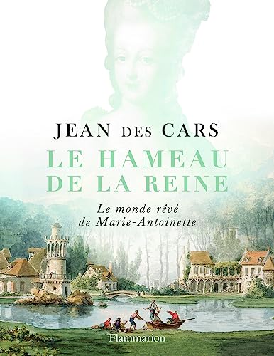 Le Hameau de la Reine: Le monde rêvé de Marie-Antoinette von FLAMMARION