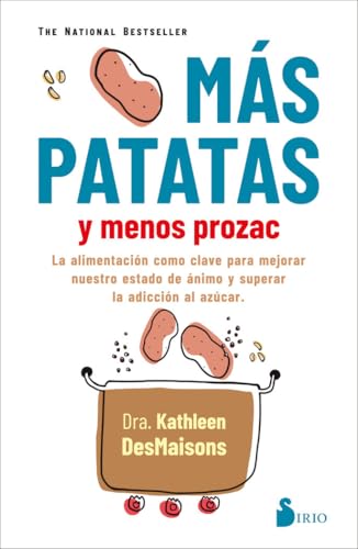 MAS PATATAS Y MENOS PROZAC: La alimentación como clave para mejorar nuestro estado de ánimo y superar la adicción al azúcar