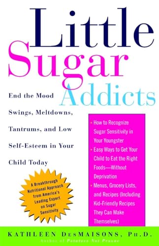 Little Sugar Addicts: End the Mood Swings, Meltdowns, Tantrums, and Low Self-Esteem in Your Child Today