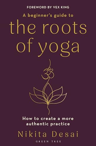 A Beginner's Guide to the Roots of Yoga: How to create a more authentic practice A Beginner's Guide to the Roots of Yoga: How to create a more authentic practice von Green Tree