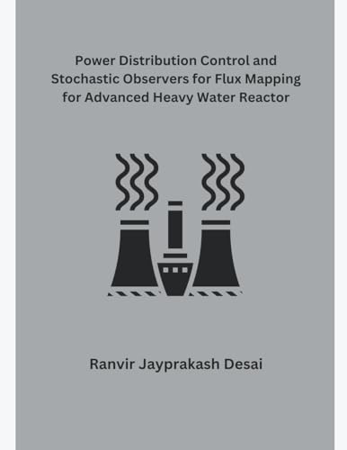 Power Distribution Control and Stochastic Observers for Flux Mapping for Advanced Heavy Water Reactor von Mohd Abdul Hafi
