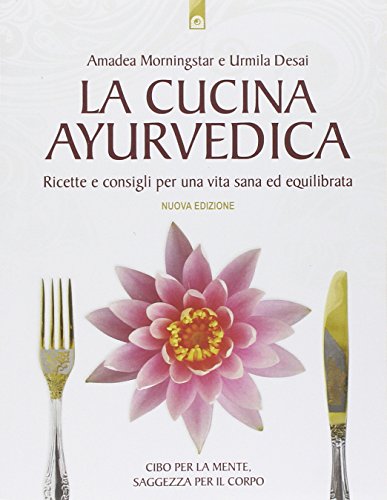 La cucina ayurvedica. Proprietà nutritive e terapeutiche dei cibi e delle combinazioni alimentari (Salute e benessere)