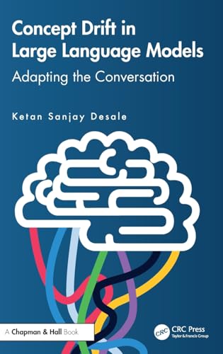 Concept Drift in Large Language Models: Adapting the Conversation Concept Drift in Large Language Models: Adapting the Conversation von Chapman and Hall/CRC