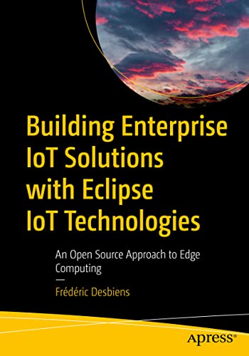 Building Enterprise IoT Solutions with Eclipse IoT Technologies: An Open Source Approach to Edge Computing von Apress