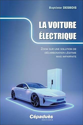 La voiture électrique. Zoom sur une solution de décarbonation légitime mais imparfaite