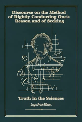 Discourse on the Method of Rightly Conducting One's Reason and of Seeking Truth in the Sciences (Large Print Edition): A Classic Guide to Rational ... and the Foundations of Modern Philosophy von Independently published