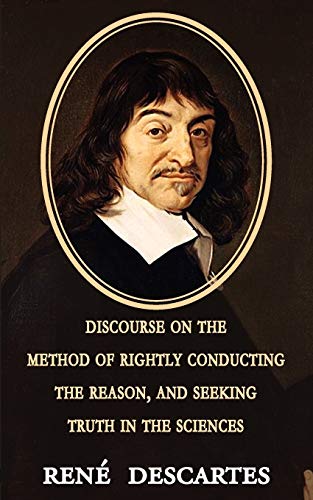 Discourse on the Method of Rightly Conducting the Reason, and Seeking Truth in the Sciences Discourse on the Method of Rightly Conducting the Reason, and Seeking Truth in the Sciences