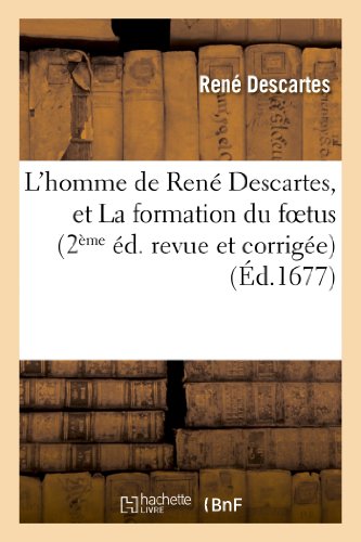 L'homme de René Descartes, et La formation du foetus ou Traité de la lumière du mesme autheur: (2e Édition Revue Et Corrigé) (Sciences) von Hachette Livre - BNF