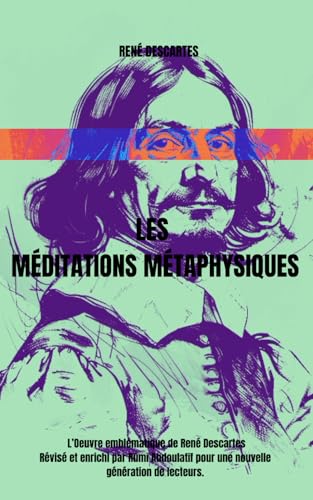 Les Méditations métaphysiques: L’Oeuvre emblématique de René Descartes Révisé et enrichi par Rūmī Abdoulatīf pour une nouvelle génération de ... pour une nouvelle génération de lecteurs. Les Méditations métaphysiques: L’Oeuvre emblématique de René Descartes Révisé et enrichi par Rūmī Abdoulatīf pour une nouvelle génération de ... pour une nouvelle génération de lecteurs. von Independently published