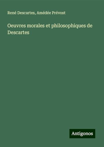 Oeuvres morales et philosophiques de Descartes Oeuvres morales et philosophiques de Descartes von Antigonos Verlag