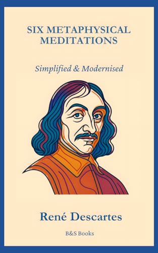 Six Metaphysical Meditations: Simplified and Modernised Six Metaphysical Meditations: Simplified and Modernised von Independently published