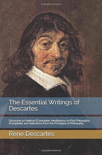 The Essential Writings of Descartes: Discourse on Method (Complete), Meditations on First Philosophy (Complete), and Selections from the Principles of Philosophy von Independently published