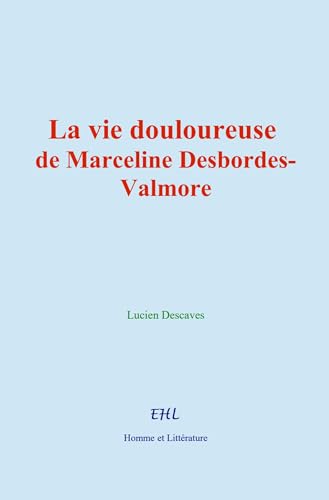 La vie douloureuse de Marceline Desbordes-Valmore von Homme et Littérature