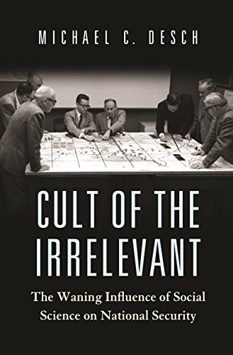 Cult of the Irrelevant: The Waning Influence of Social Science on National Security (Princeton Studies in International History and Politics)