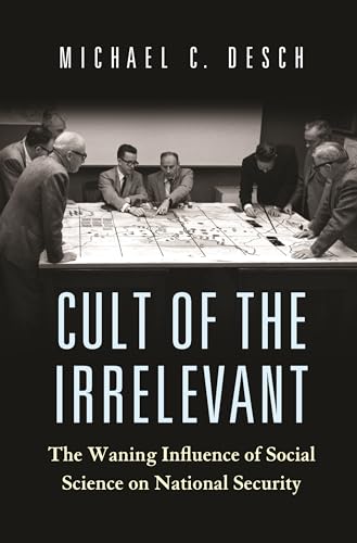 Cult of the Irrelevant: The Waning Influence of Social Science on National Security (Princeton Studies in International History and Politics, 169) von Princeton University Press