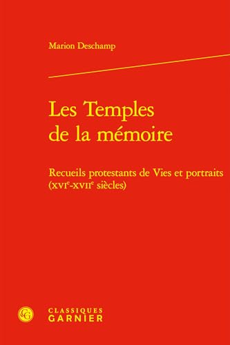 Les Temples de la Memoire: Recueils Protestants de Vies Et Portraits (Xvie-Xviie Siecles) von Classiques Garnier