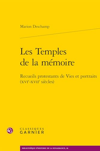 Les Temples de la Memoire: Recueils Protestants de Vies Et Portraits (Xvie-Xviie Siecles) von Classiques Garnier