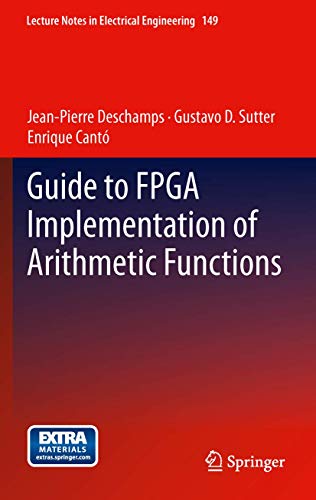 Guide to FPGA Implementation of Arithmetic Functions: Complete and synthesizable source files are available for download (Lecture Notes in Electrical Engineering, Band 149) von Springer