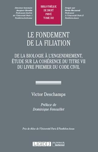 LE FONDEMENT DE LA FILIATION. DE LA BIOLOGIE A L ENGENDREMENT: ETUDE SUR LA COHERENCE DU TITRE VII DU LIVRE PREMIER DU CODE CIVIL (592)