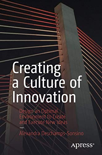 Creating a Culture of Innovation: Design an Optimal Environment to Create and Execute New Ideas von Apress