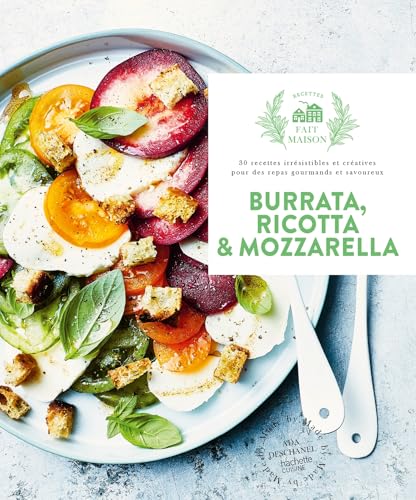 Burrata, ricotta & mozzarella: 30 recettes irrésistibles et créatives pour des repas gourmands et savoureux von HACHETTE PRAT