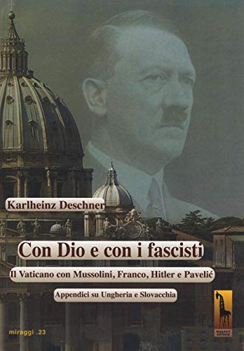 Con Dio e con i fascisti. Il Vaticano con Mussolini, Franco, Hitler e Pavelic. Appendici su Ungheria e Slovacchia (Miraggi)