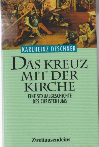 Das Kreuz mit der Kirche: Eine Sexualgeschichte des Christentums