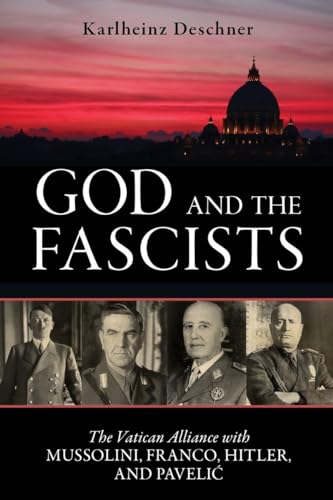 God and the Fascists: The Vatican Alliance with Mussolini, Franco, Hitler, and Pavelic