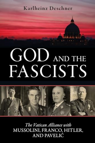 God and the Fascists: The Vatican Alliance with Mussolini, Franco, Hitler, and Pavelic