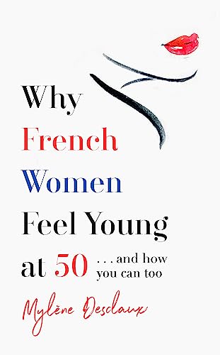 Why French Women Feel Young at 50: … and how you can too