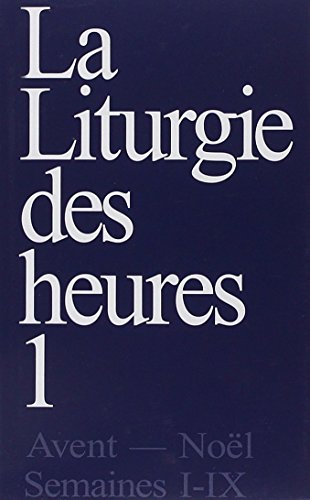 Liturgie des heures 1: Tome 1, Avent-Noël, semaines 1-9