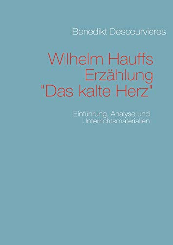 Wilhelm Hauffs Erzählung Das kalte Herz: Einführung, Analyse und Unterrichtsmaterialien Wilhelm Hauffs Erzählung Das kalte Herz: Einführung, Analyse und Unterrichtsmaterialien