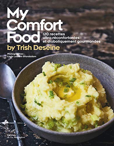 My Comfort food by Trish Deseine: 120 recettes ultra-réconfortantes et diaboliquement gourmandes