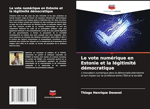 Le vote numérique en Estonie et la légitimité démocratique: L'innovation numérique dans la démocratie estonienne et son impact sur la confiance entre l'État et la société von Editions Notre Savoir