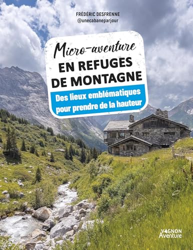 Micro-aventure en refuges de montagne - Des lieux emblématiques pour prendre de la hauteur Micro-aventure en refuges de montagne - Des lieux emblématiques pour prendre de la hauteur von VAGNON