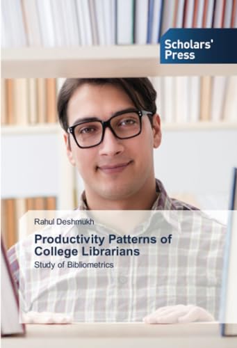 Productivity Patterns of College Librarians: Study of Bibliometrics von Scholars' Press