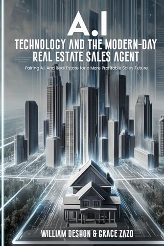 A.I. Technology and The Modern-Day Real Estate Sales Agent: Pairing A.I. And Real Estate for a More Profitable Sales Future A.I. Technology and The Modern-Day Real Estate Sales Agent: Pairing A.I. And Real Estate for a More Profitable Sales Future von The Empire Publishers