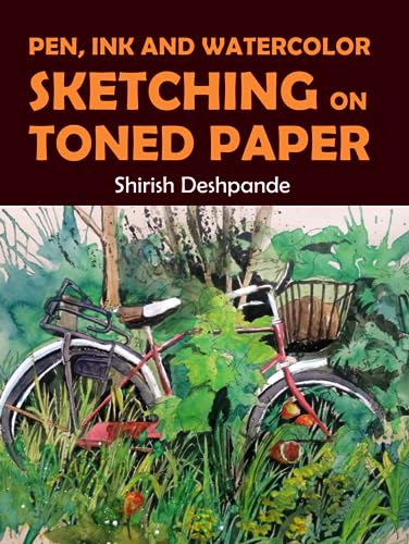 Pen, Ink and Watercolor Sketching on Toned Paper: Learn to Draw and Paint Stunning Illustrations in 10 Step-by-Step Exercises