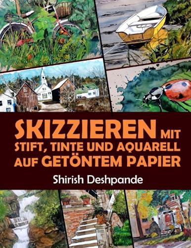 Skizzieren mit Stift, Tinte und Aquarell auf Getöntem Papier: Lerne das Zeichnen und Malen von außergewöhnlichen Illustrationen in 10 ... Illustrations in 10 Step-by-Step Exercises