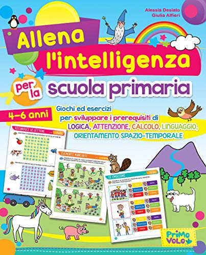 Allena l'intelligenza per la scuola primaria. Giochi ed esercizi per sviluppare i prerequisiti di logica, attenzione, calcolo, linguaggio, orientamento spazio-temporale. Ediz. a colori Allena l'intelligenza per la scuola primaria. Giochi ed esercizi per sviluppare i prerequisiti di logica, attenzione, calcolo, linguaggio, orientamento spazio-temporale. Ediz. a colori