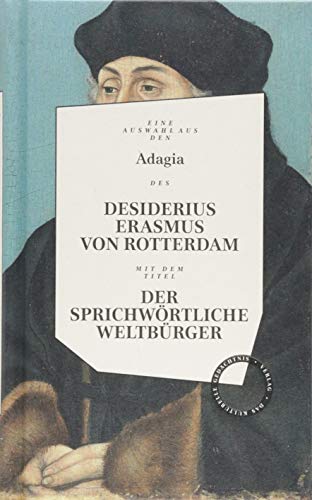 Desiderius Erasmus: Der sprichwörtliche Weltbürger: Herausgegeben und bevorwortet von Wolfgang Hörner und Tobias Roth Desiderius Erasmus: Der sprichwörtliche Weltbürger: Herausgegeben und bevorwortet von Wolfgang Hörner und Tobias Roth