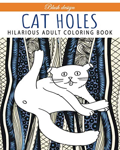 Cat Holes: Hilarious Adult Coloring Book (Stress Relieving Creative Fun Drawings to Calm Down, Reduce Anxiety & Relax.)