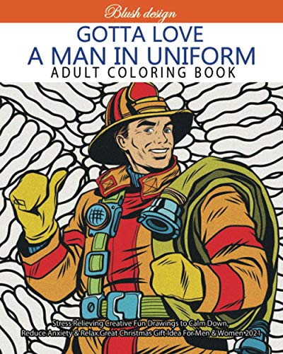 Gotta Love a Man In Uniform (Stress Relieving Creative Fun Drawings to Calm Down, Reduce Anxiety & Relax.)