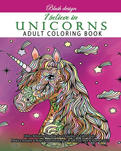 I Believe In Unicorns: Adult Coloring Book (Stress Relieving Creative Fun Drawings to Calm Down, Reduce Anxiety & Relax.)