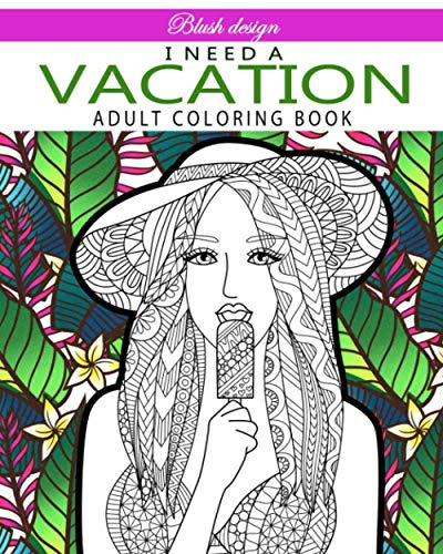 I Need a Vacation: Adult Coloring Book (Stress Relieving Creative Fun Drawings to Calm Down, Reduce Anxiety & Relax.)