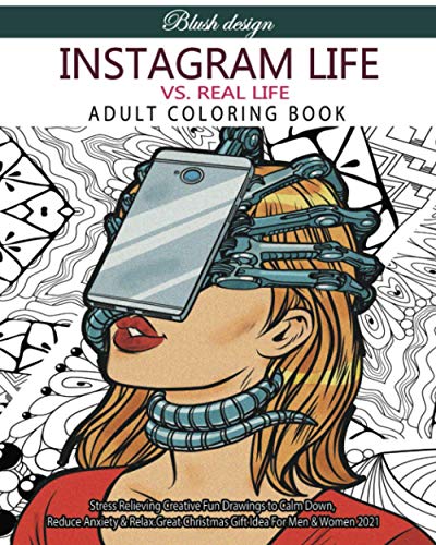 Instagram Life Vs. Real Life: Adult Coloring Book (Stress Relieving Creative Fun Drawings to Calm Down, Reduce Anxiety & Relax.)