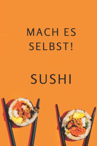 Mach Es selbst ! Sushi Rezepte: Rezeptbuch Kochbuch und Notizbuch zum Ausfüllen für eigene Rezeptideen für Sushi Liebhaber und Sushi Esser und Sushi Freunde | 6x9 von Independently published