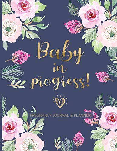 Baby in Progress! Pregnancy Journal and Planner: Memory book for future moms! Tons of useful pages to plan the pregnancy and keep track of every ... journey, week by week, for the next 9 months! von Independently published