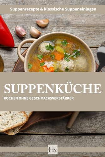 Die Suppenküche: Kochen ohne Geschmacksverstärker von Independently published